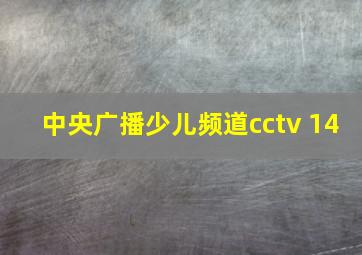 中央广播少儿频道cctv 14